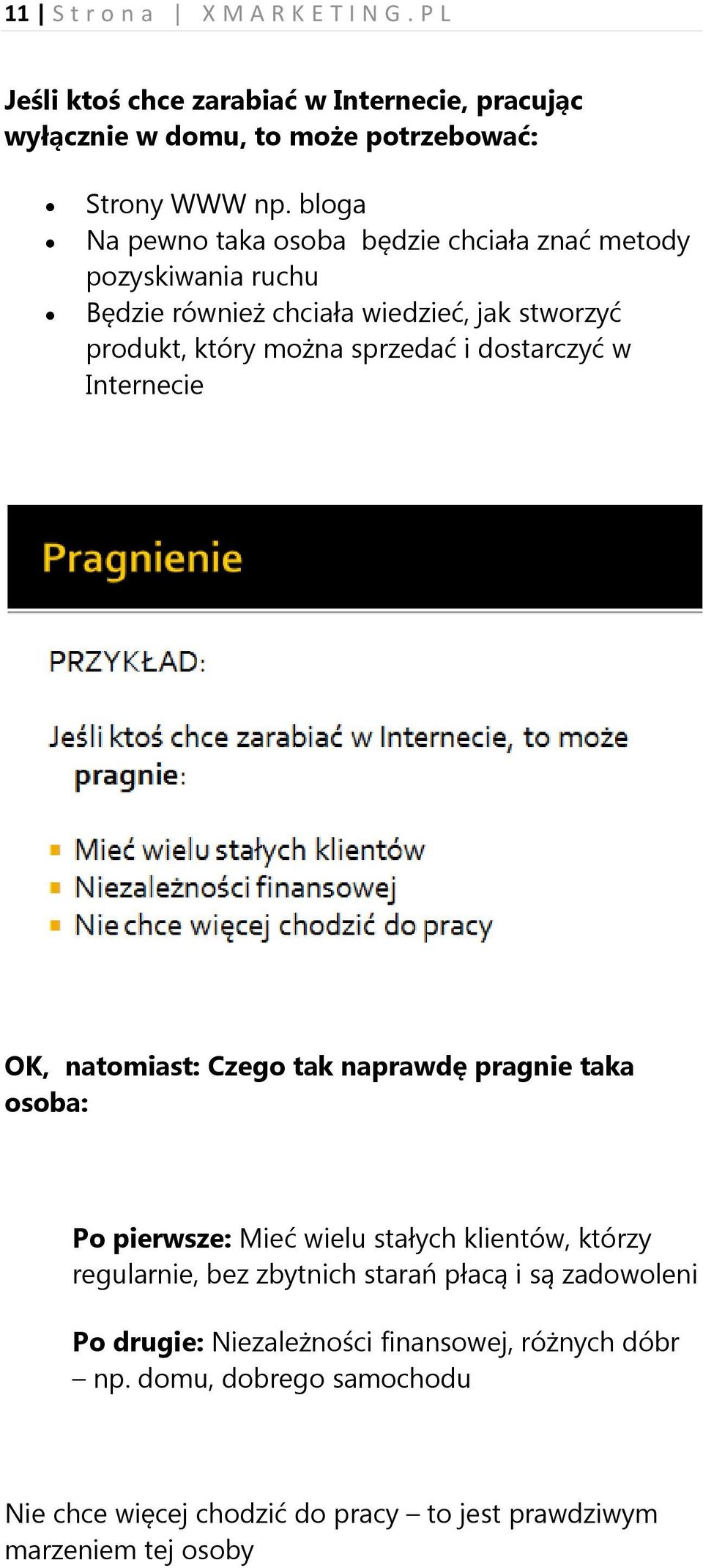 dostarczyć w Internecie OK, natomiast: Czego tak naprawdę pragnie taka osoba: Po pierwsze: Mieć wielu stałych klientów, którzy regularnie, bez zbytnich