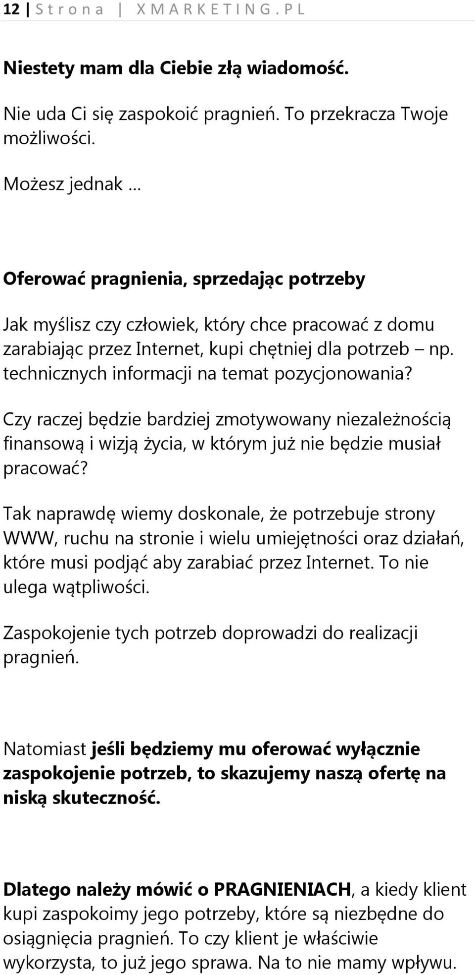 technicznych informacji na temat pozycjonowania? Czy raczej będzie bardziej zmotywowany niezależnością finansową i wizją życia, w którym już nie będzie musiał pracować?