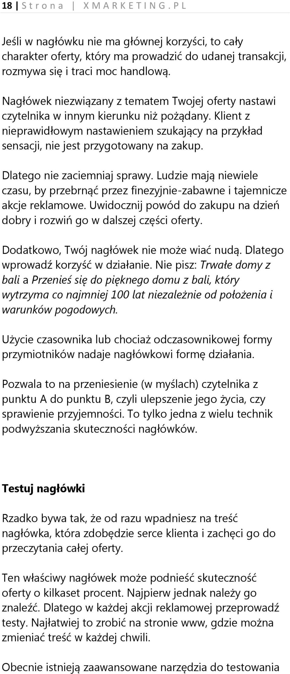 Dlatego nie zaciemniaj sprawy. Ludzie mają niewiele czasu, by przebrnąć przez finezyjnie-zabawne i tajemnicze akcje reklamowe.