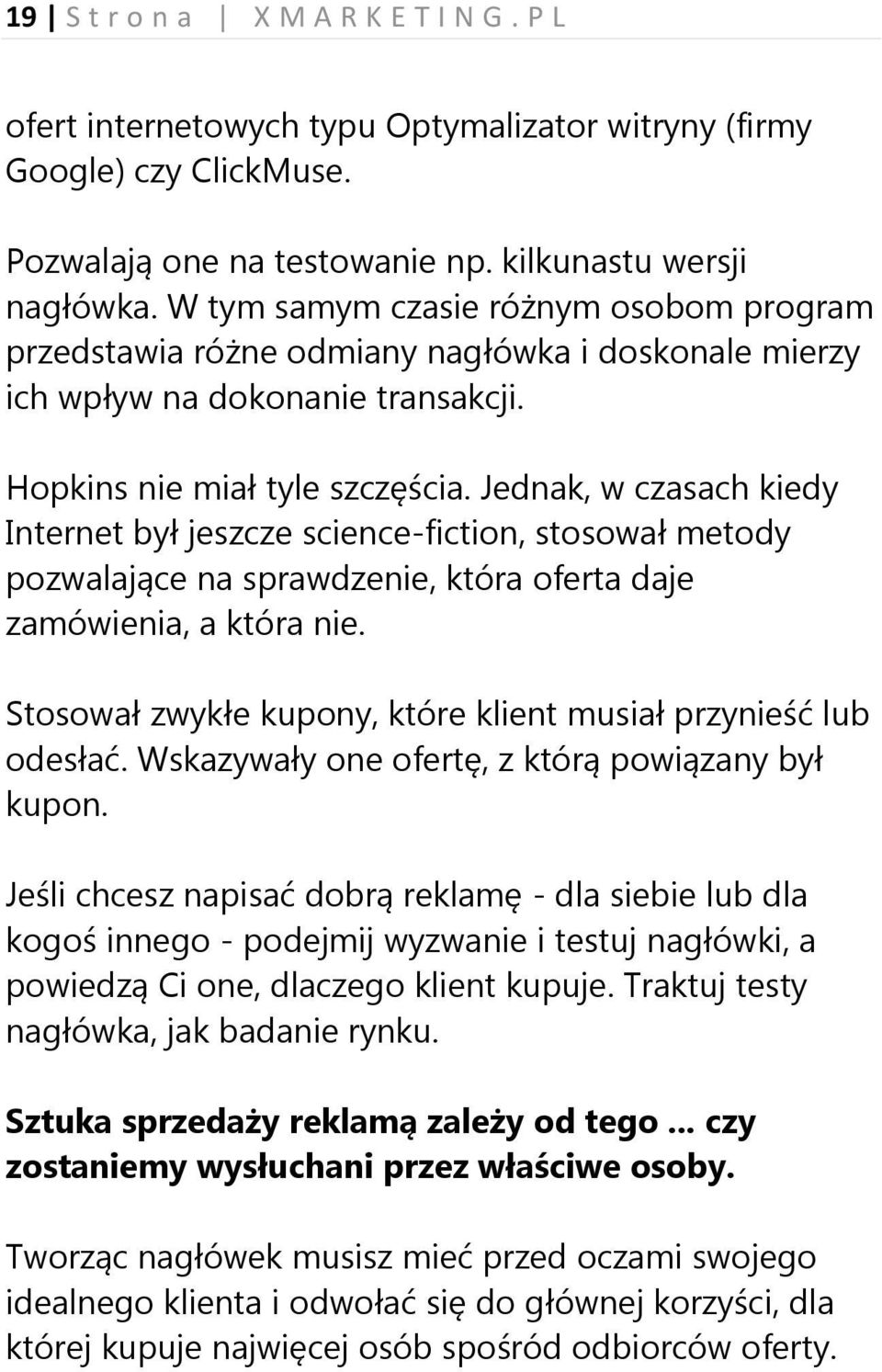 Jednak, w czasach kiedy Internet był jeszcze science-fiction, stosował metody pozwalające na sprawdzenie, która oferta daje zamówienia, a która nie.