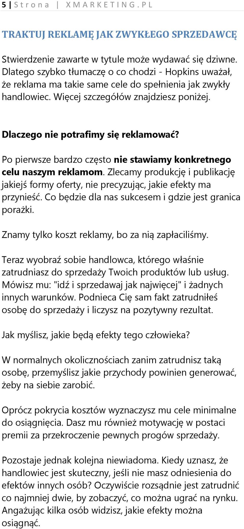 Po pierwsze bardzo często nie stawiamy konkretnego celu naszym reklamom. Zlecamy produkcję i publikację jakiejś formy oferty, nie precyzując, jakie efekty ma przynieść.