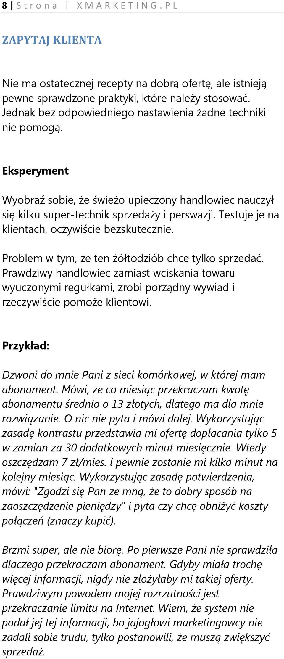 Testuje je na klientach, oczywiście bezskutecznie. Problem w tym, że ten żółtodziób chce tylko sprzedać.