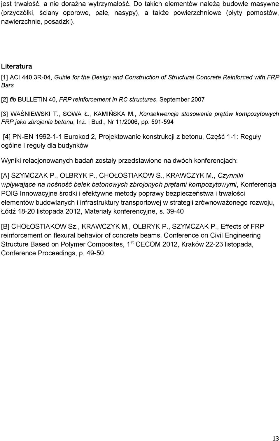 3R-04, Guide for the Design and Construction of Structural Concrete Reinforced with FRP Bars [2] fib BULLETIN 40, FRP reinforcement in RC structures, September 2007 [3] WAŚNIEWSKI T., SOWA Ł.