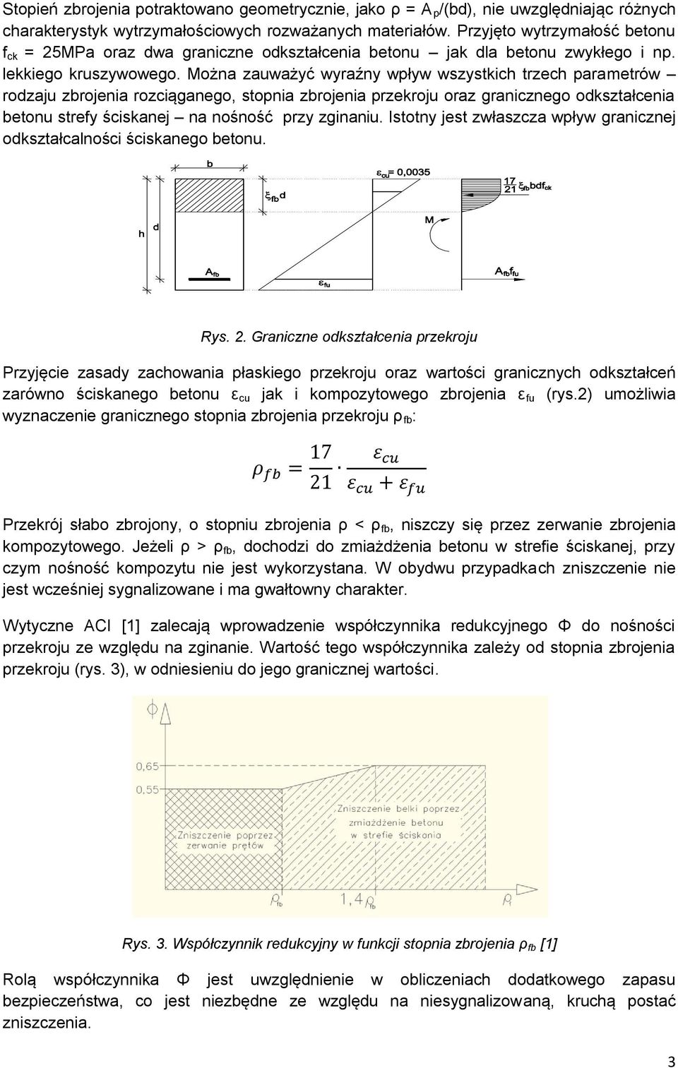 Można zauważyć wyraźny wpływ wszystkich trzech parametrów rodzaju zbrojenia rozciąganego, stopnia zbrojenia przekroju oraz granicznego odkształcenia betonu strefy ściskanej na nośność przy zginaniu.