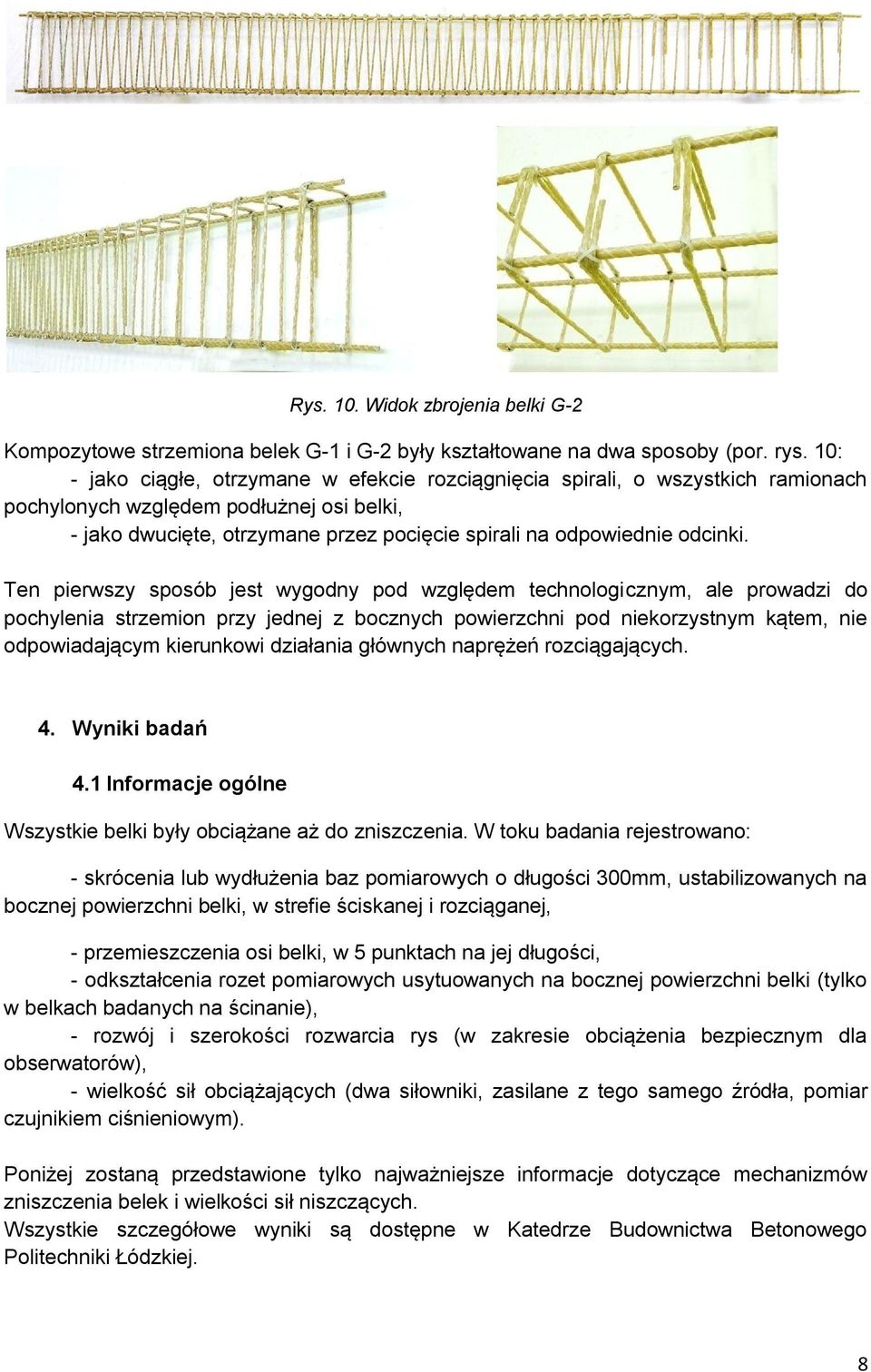 Ten pierwszy sposób jest wygodny pod względem technologicznym, ale prowadzi do pochylenia strzemion przy jednej z bocznych powierzchni pod niekorzystnym kątem, nie odpowiadającym kierunkowi działania