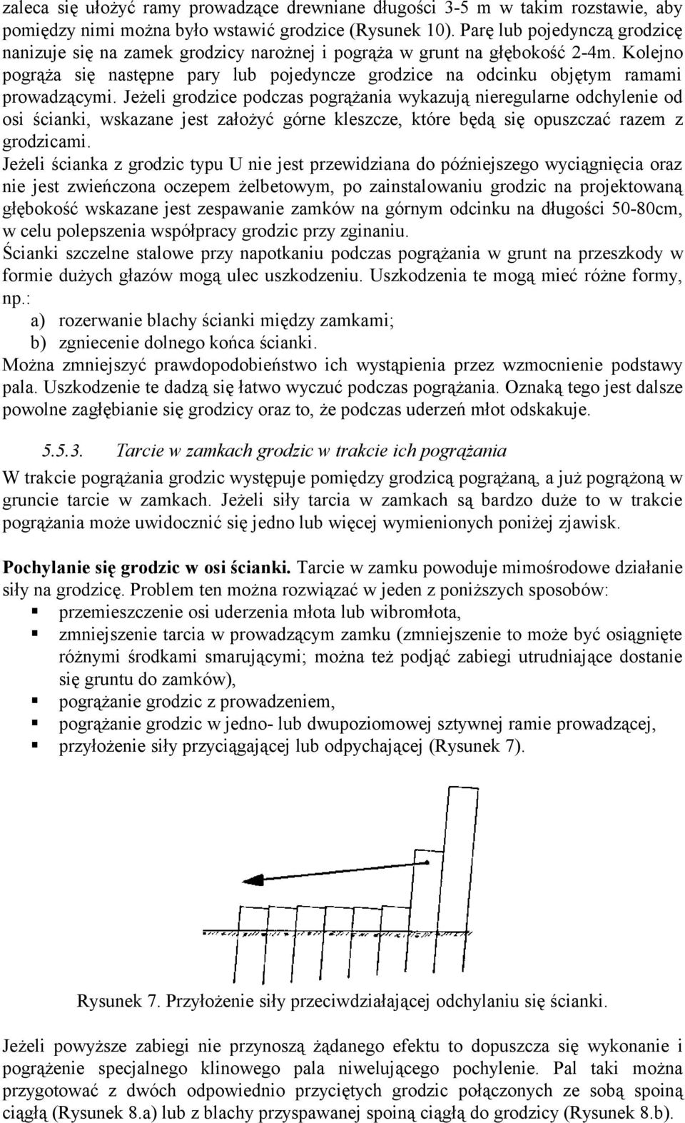 Kolejno pogrąża się następne pary lub pojedyncze grodzice na odcinku objętym ramami prowadzącymi.