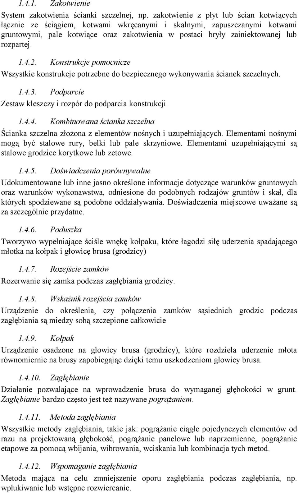 rozpartej. 1.4.2. Konstrukcje pomocnicze Wszystkie konstrukcje potrzebne do bezpiecznego wykonywania ścianek szczelnych. 1.4.3. Podparcie Zestaw kleszczy i rozpór do podparcia konstrukcji. 1.4.4. Kombinowana ścianka szczelna Ścianka szczelna złożona z elementów nośnych i uzupełniających.