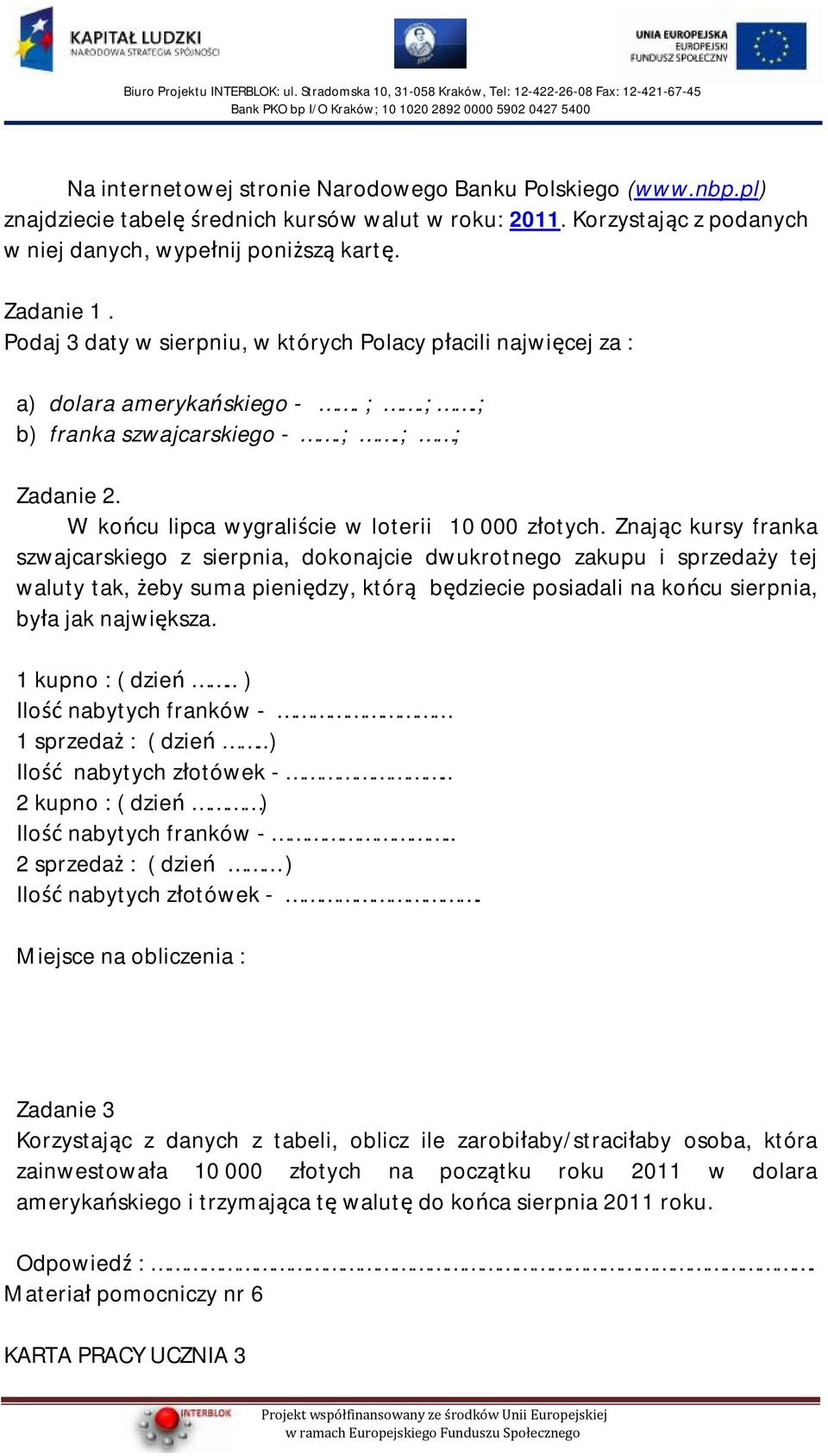 Znając kursy franka szwajcarskiego z sierpnia, dokonajcie dwukrotnego zakupu i sprzedaży tej waluty tak, żeby suma pieniędzy, którą będziecie posiadali na końcu sierpnia, była jak największa.