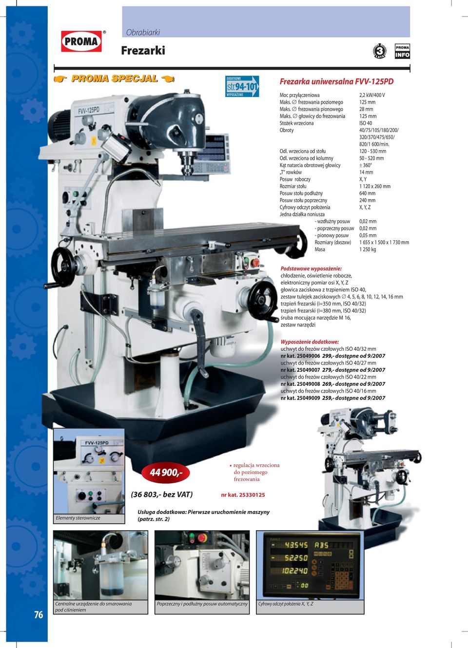 wrzeciona od kolumny 50-520 mm Kąt natarcia obrotowej głowicy ± 360 T rowków 14 mm Posuw roboczy X, Y Rozmiar stołu 1 120 x 260 mm Posuw stołu podłużny 640 mm Posuw stołu poprzeczny 240 mm Cyfrowy