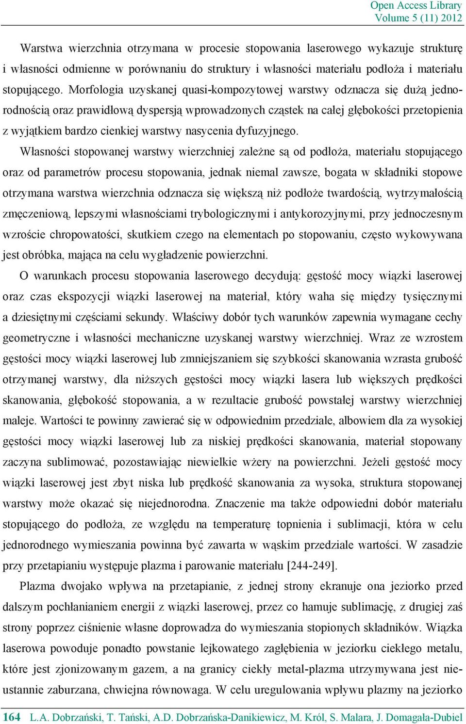 Morfologia uzyskanej quasi-kompozytowej warstwy odznacza si du jednorodno ci oraz prawid ow dyspersj wprowadzonych cz stek na ca ej g boko ci przetopienia z wyj tkiem bardzo cienkiej warstwy