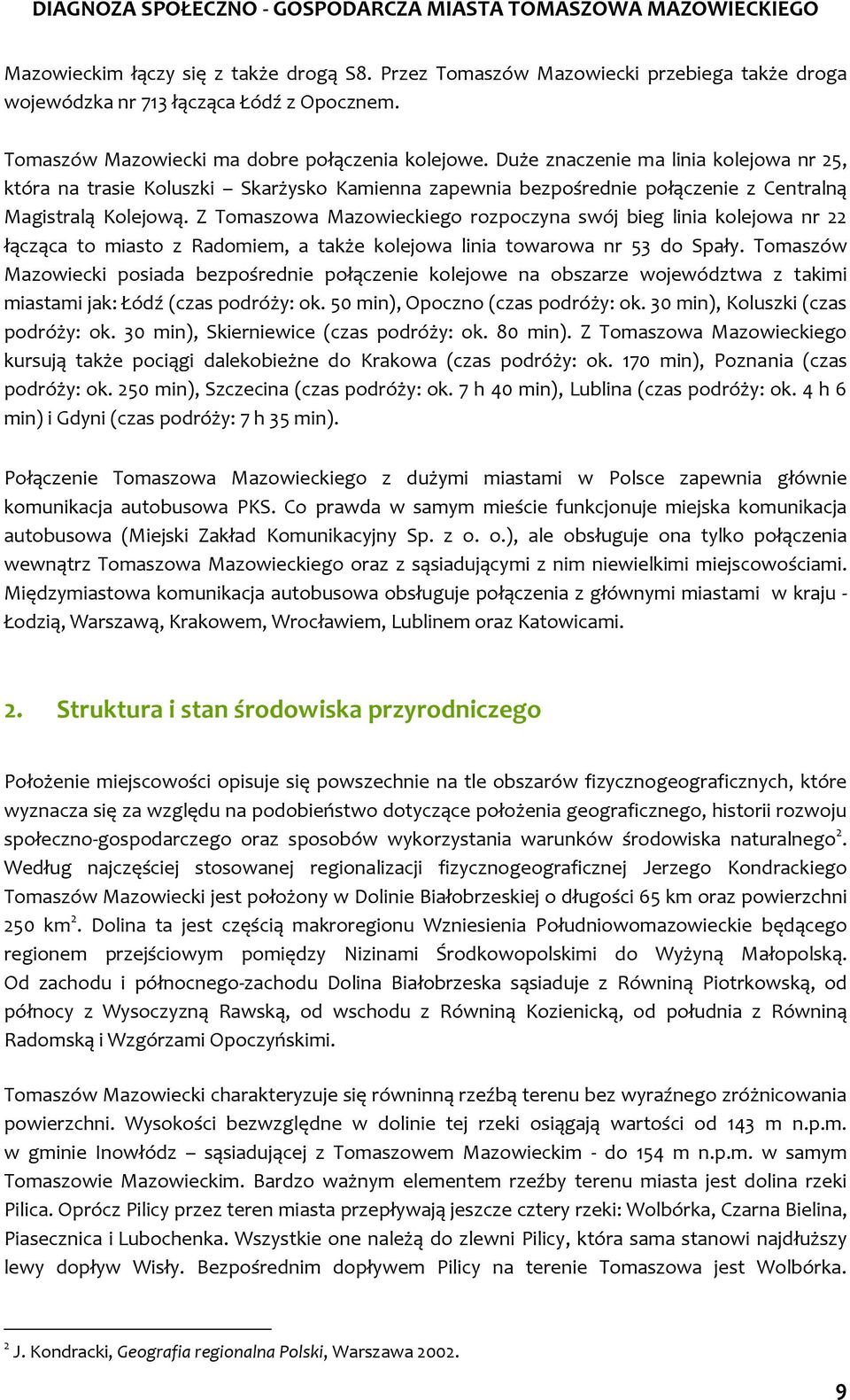 Z Tomaszowa Mazowieckiego rozpoczyna swój bieg linia kolejowa nr 22 łącząca to miasto z Radomiem, a także kolejowa linia towarowa nr 53 do Spały.