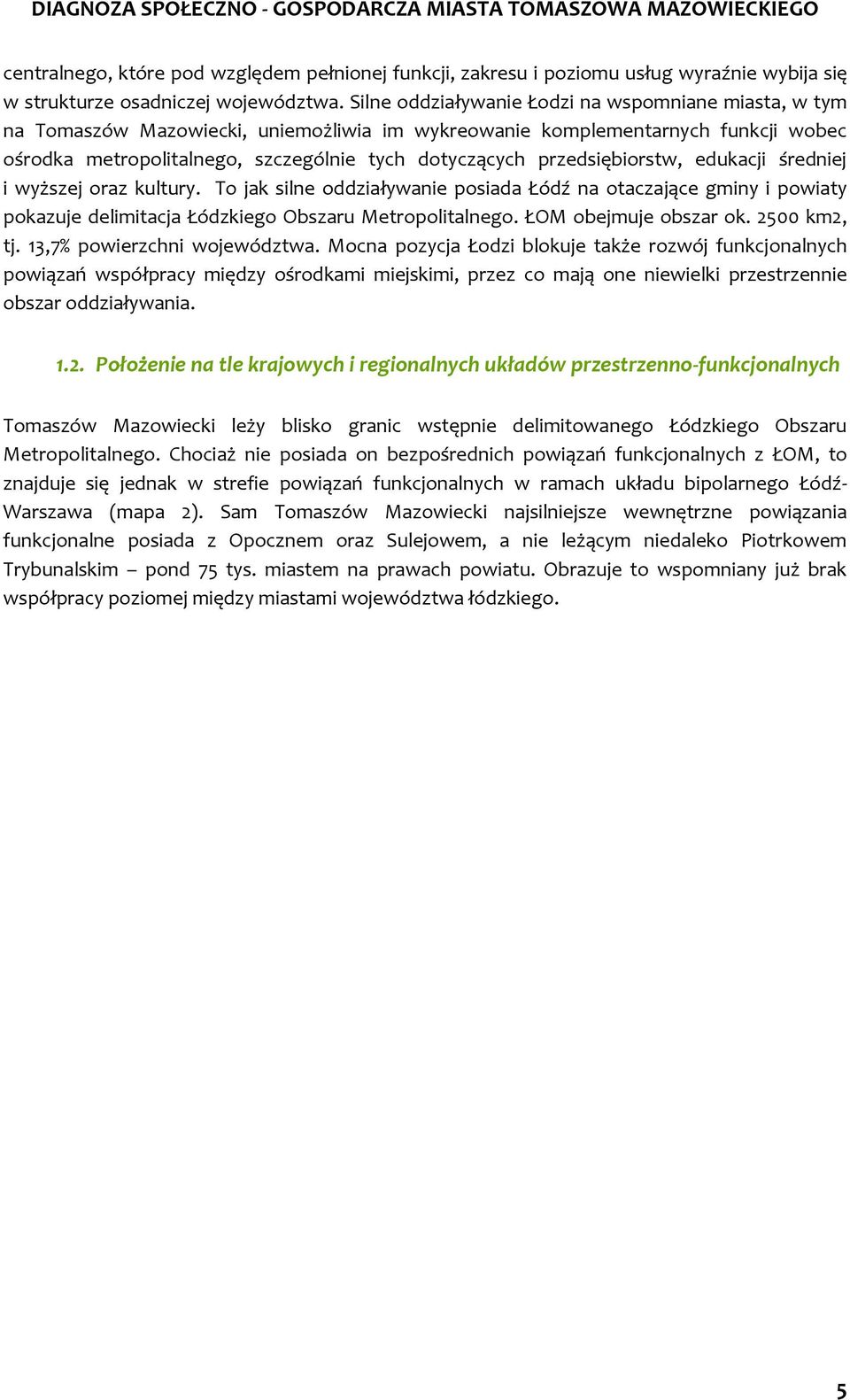 przedsiębiorstw, edukacji średniej i wyższej oraz kultury. To jak silne oddziaływanie posiada Łódź na otaczające gminy i powiaty pokazuje delimitacja Łódzkiego Obszaru Metropolitalnego.