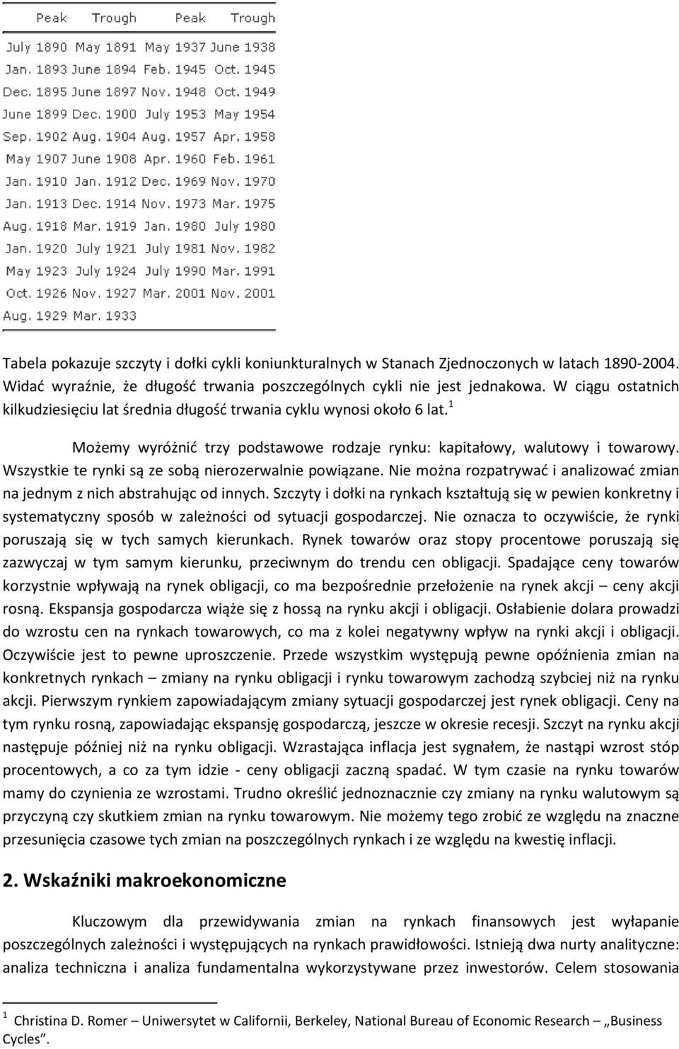 Wszystkie te rynki są ze sobą nierozerwalnie powiązane. Nie można rozpatrywać i analizować zmian na jednym z nich abstrahując od innych.