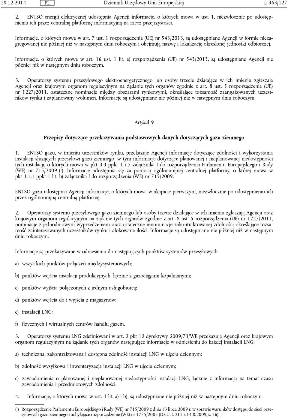 1 rozporządzenia (UE) nr 543/2013, są udostępniane Agencji w formie niezagregowanej nie później niż w następnym dniu roboczym i obejmują nazwę i lokalizację określonej jednostki odbiorczej.