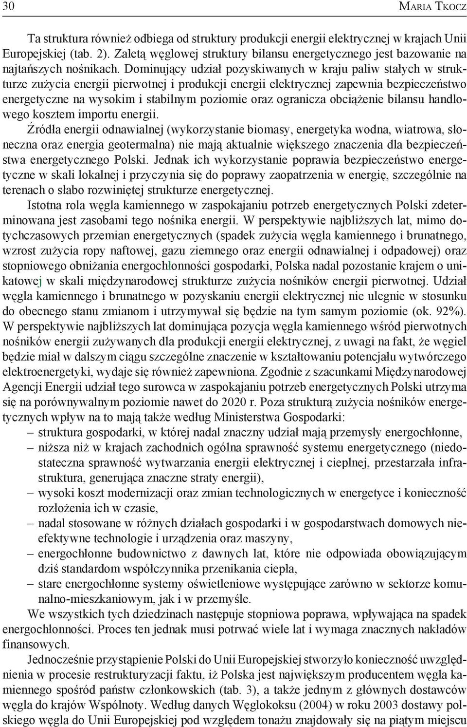 Dominujący udział pozyskiwanych w kraju paliw stałych w strukturze zużycia energii pierwotnej i produkcji energii elektrycznej zapewnia bezpieczeństwo energetyczne na wysokim i stabilnym poziomie