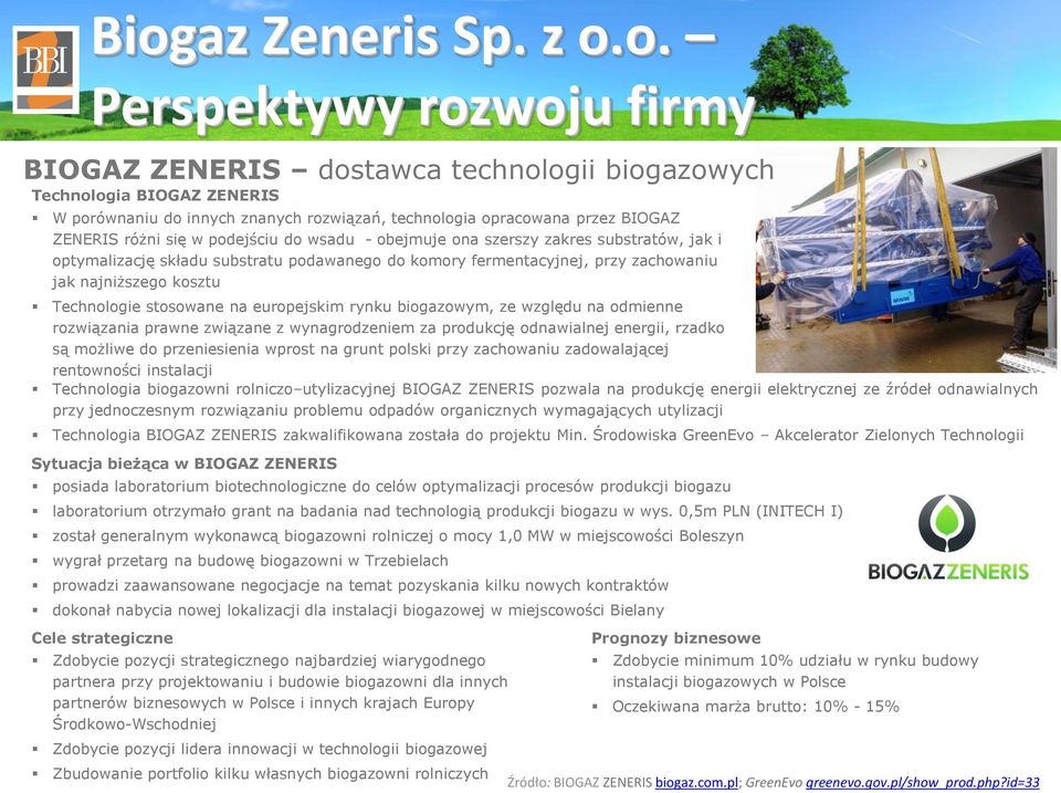 kosztu Technologie stosowane na europejskim rynku biogazowym, ze względu na odmienne rozwiązania prawne związane z wynagrodzeniem za produkcję odnawialnej energii, rzadko są możliwe do przeniesienia