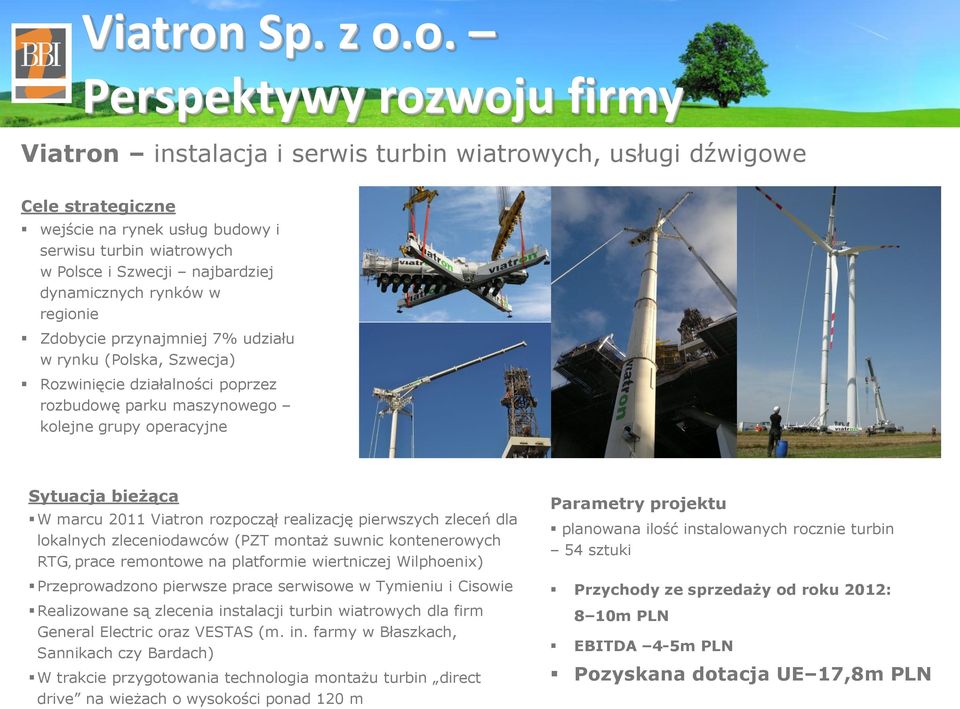 o. Perspektywy rozwoju firmy  instalacja i serwis turbin wiatrowych, usługi dźwigowe Cele strategiczne wejście na rynek usług budowy i serwisu turbin wiatrowych w Polsce i Szwecji najbardziej