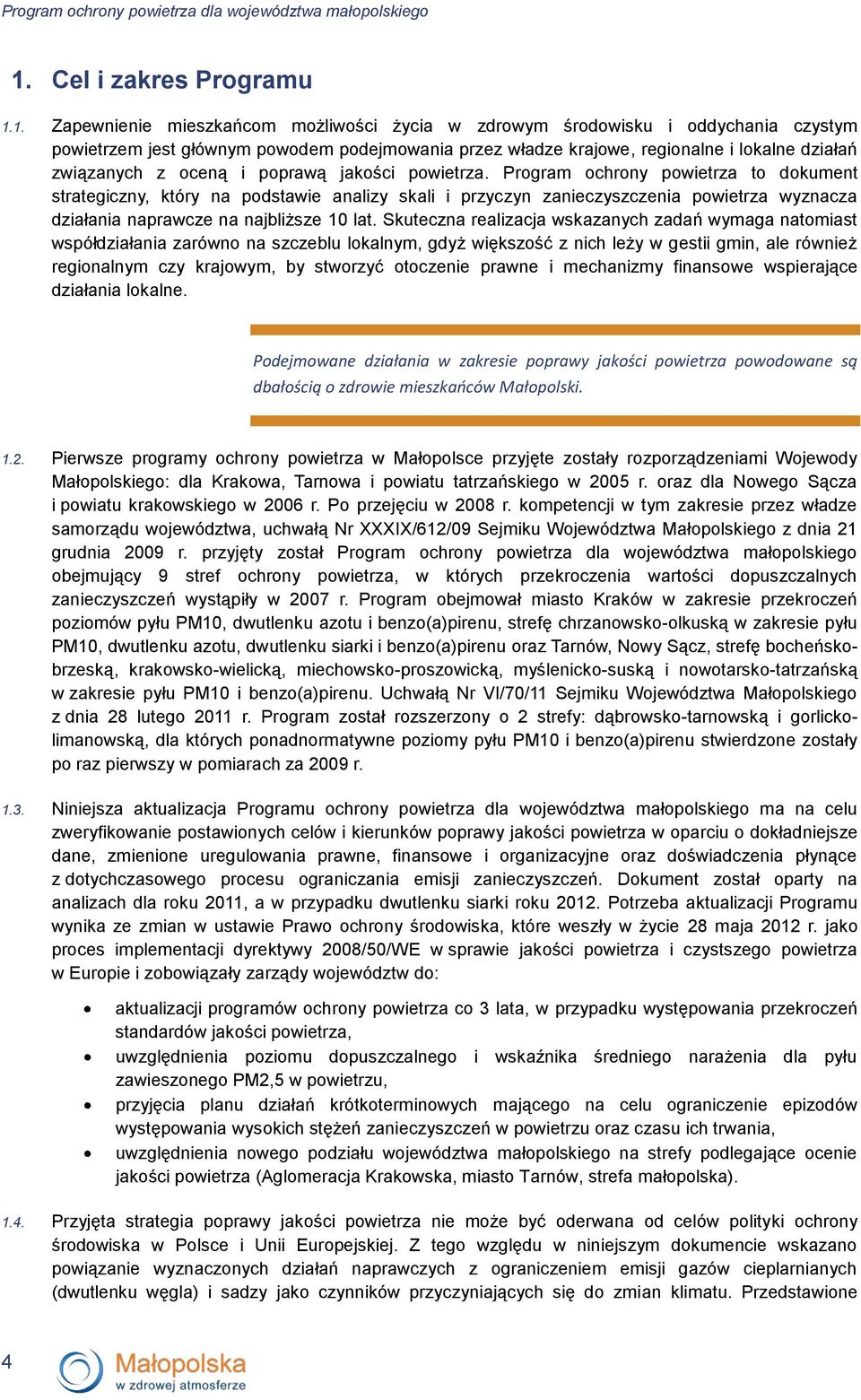 1. Zapewnienie mieszkańcom możliwości życia w zdrowym środowisku i oddychania czystym powietrzem jest głównym powodem podejmowania przez władze krajowe, regionalne i lokalne działań związanych z