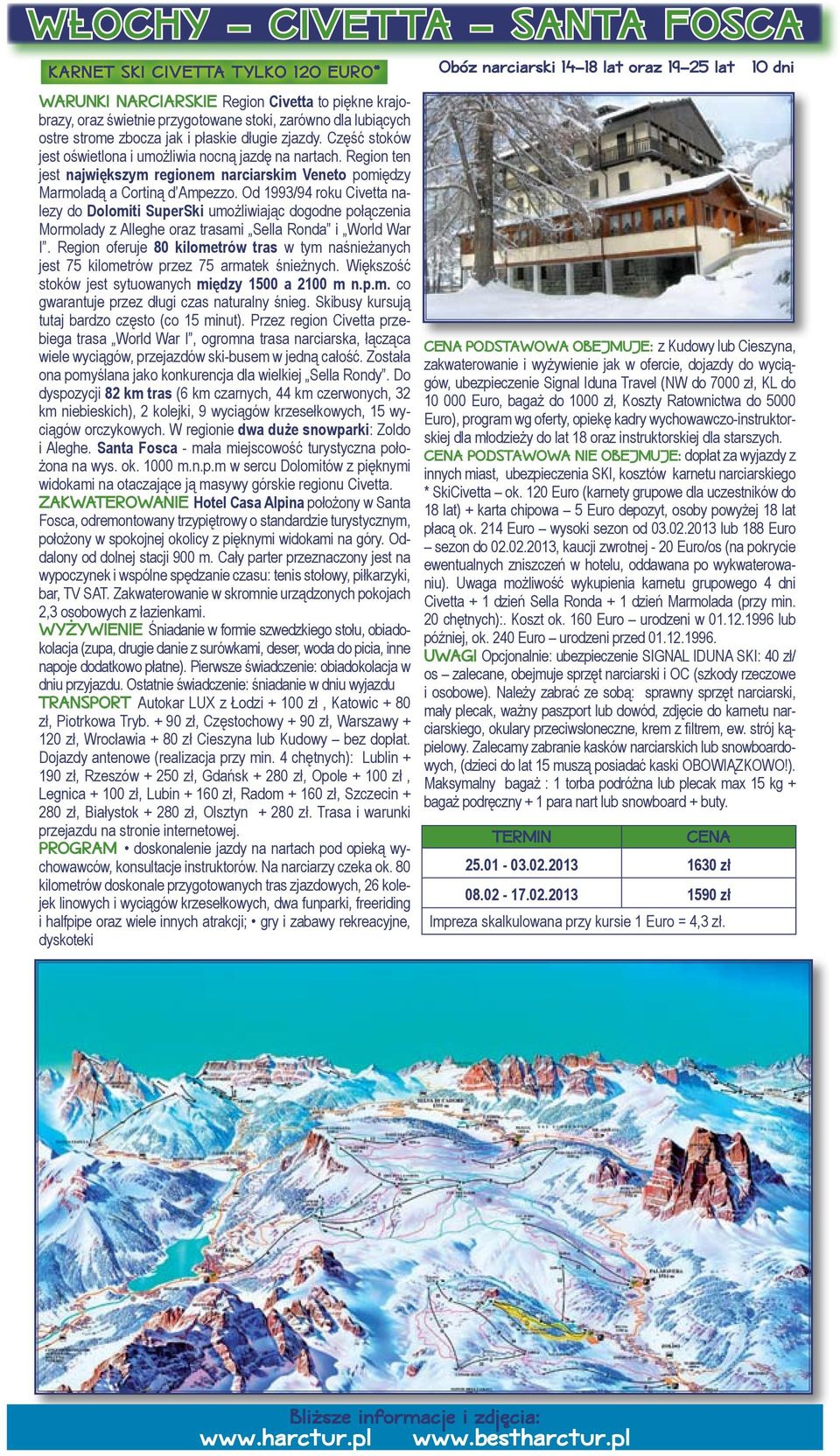 Od 1993/94 roku Civetta nalezy do Dolomiti SuperSki umożliwiając dogodne połączenia Mormolady z Alleghe oraz trasami Sella Ronda i World War I.