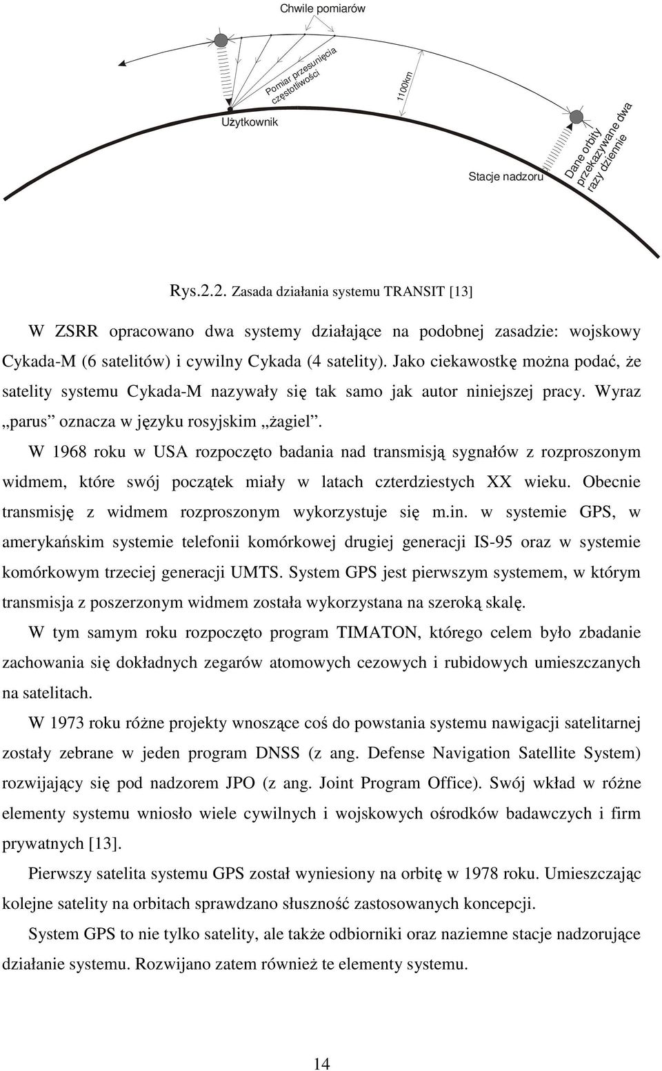 Jako ciekawostkę moŝna podać, Ŝe satelity systemu Cykada-M nazywały się tak samo jak autor niniejszej pracy. Wyraz parus oznacza w języku rosyjskim Ŝagiel.