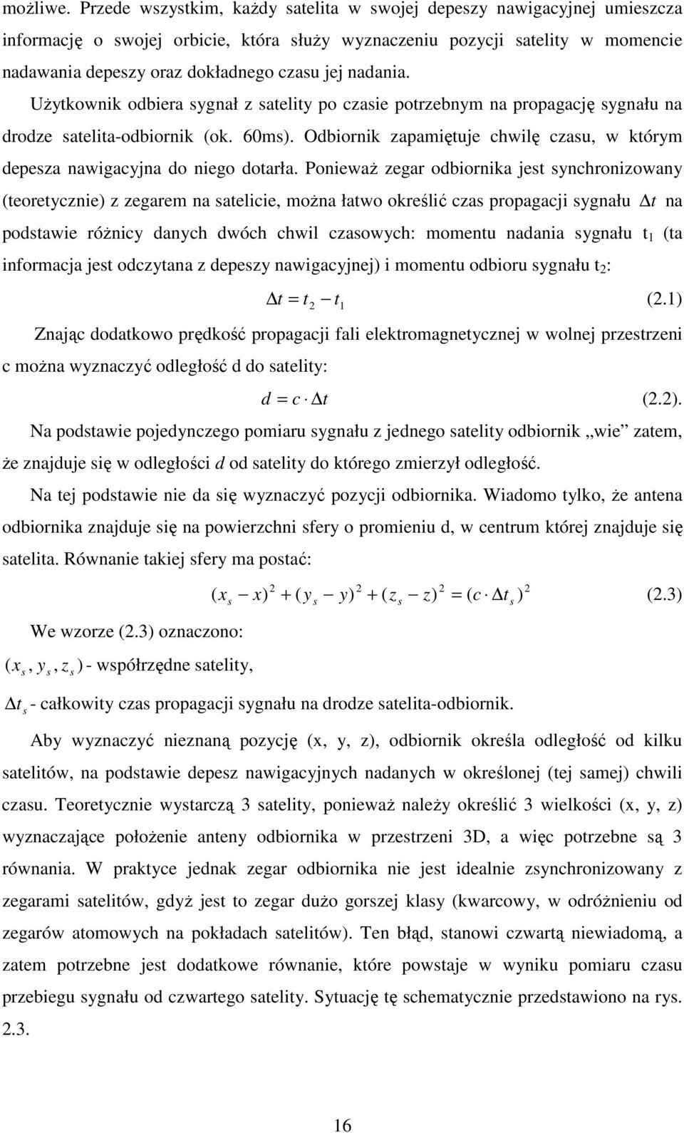 nadania. UŜytkownik odbiera sygnał z satelity po czasie potrzebnym na propagację sygnału na drodze satelita-odbiornik (ok. 60ms).