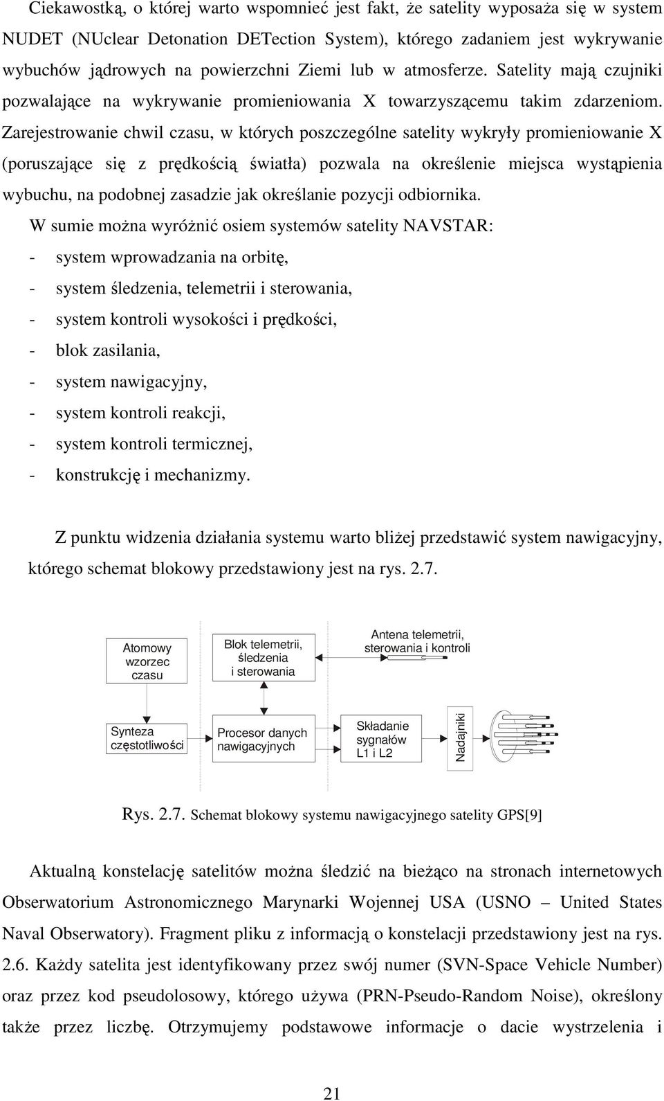 Zarejestrowanie chwil czasu, w których poszczególne satelity wykryły promieniowanie X (poruszające się z prędkością światła) pozwala na określenie miejsca wystąpienia wybuchu, na podobnej zasadzie