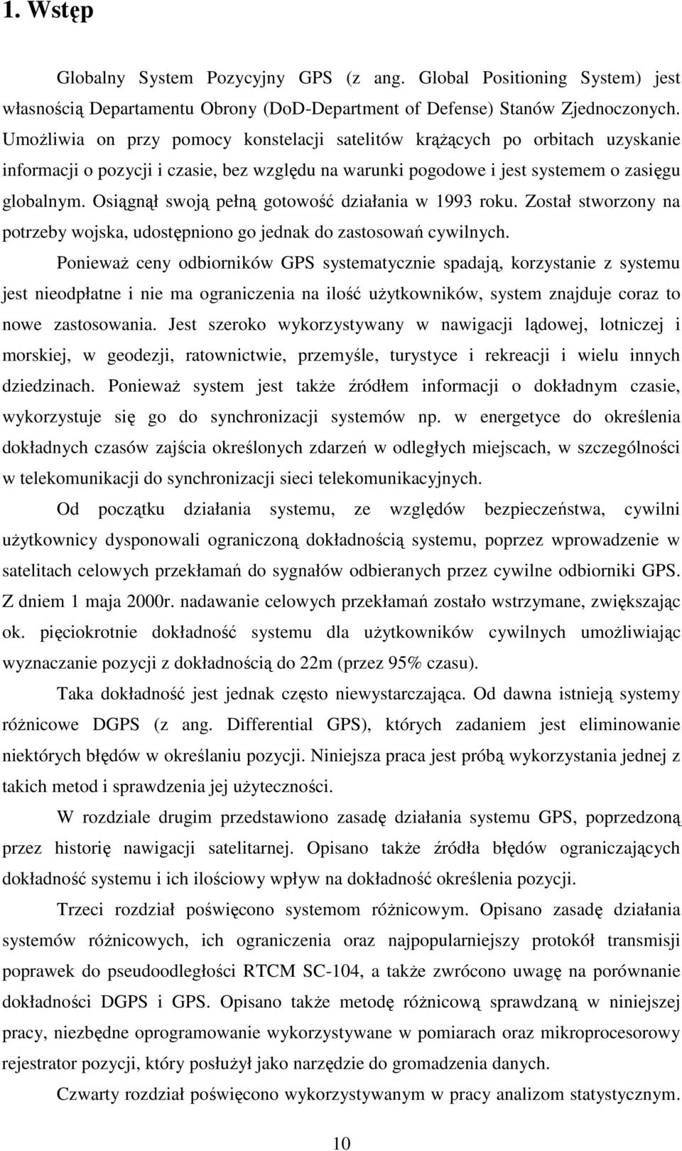 Osiągnął swoją pełną gotowość działania w 1993 roku. Został stworzony na potrzeby wojska, udostępniono go jednak do zastosowań cywilnych.