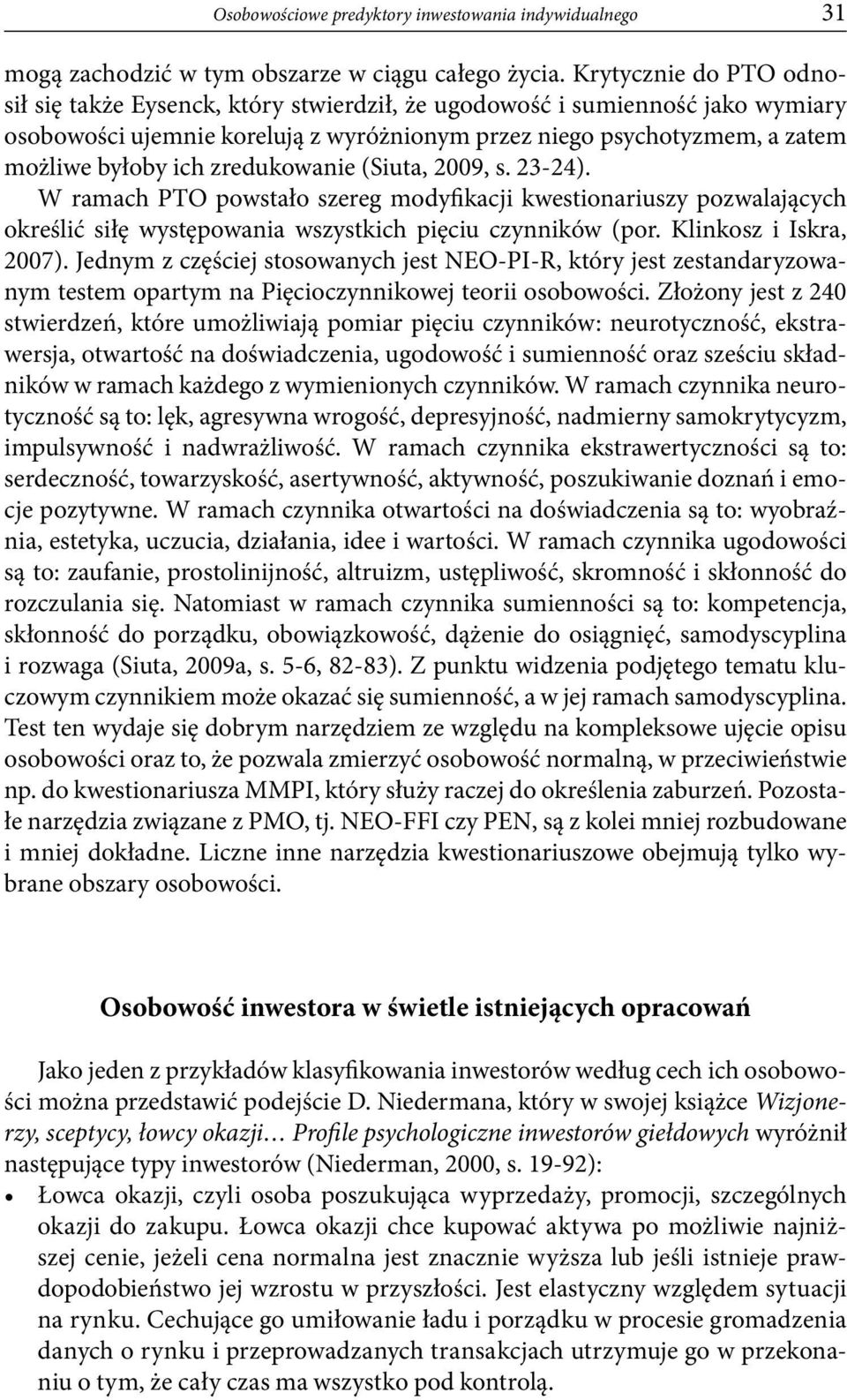 zredukowanie (Siuta, 2009, s. 23-24). W ramach PTO powstało szereg modyfikacji kwestionariuszy pozwalających określić siłę występowania wszystkich pięciu czynników (por. Klinkosz i Iskra, 2007).