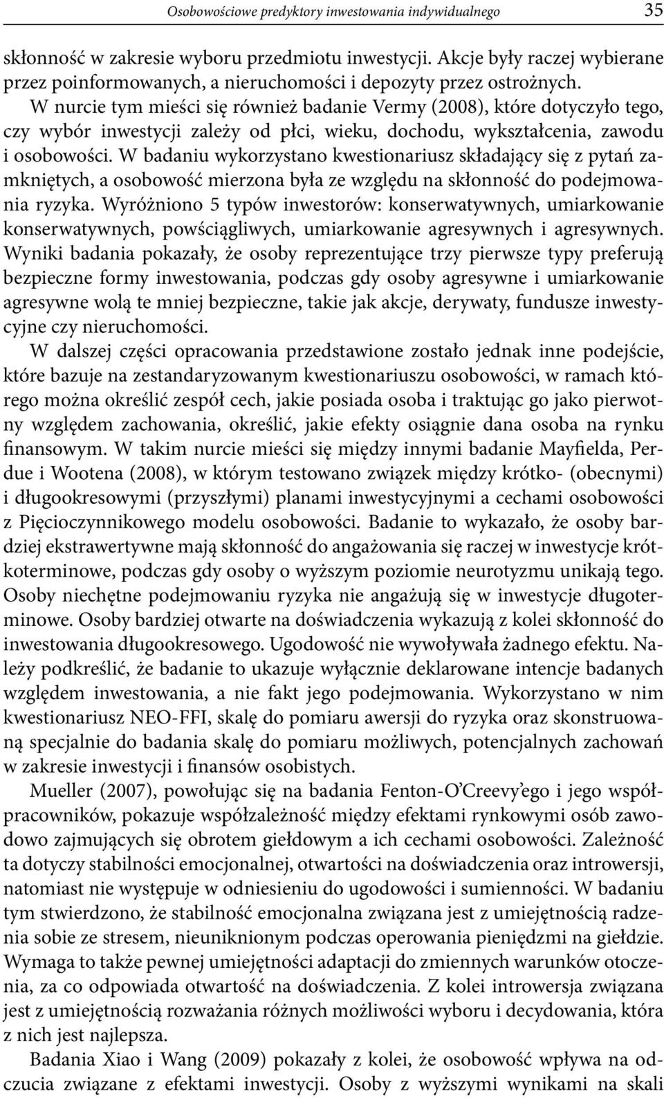 W nurcie tym mieści się również badanie Vermy (2008), które dotyczyło tego, czy wybór inwestycji zależy od płci, wieku, dochodu, wykształcenia, zawodu i osobowości.