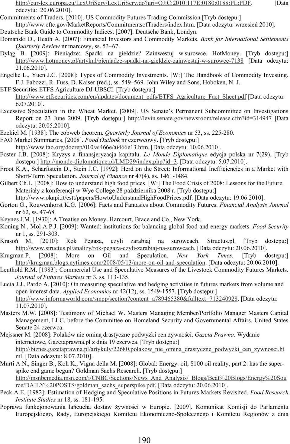 [2007]. Deutsche Bank, Londyn. Domanski D., Heath A. [2007]: Financial Investors and Commodity Markets. Bank for International Settlements Quarterly Review nr marcowy, ss. 53 67. Dyl g B.