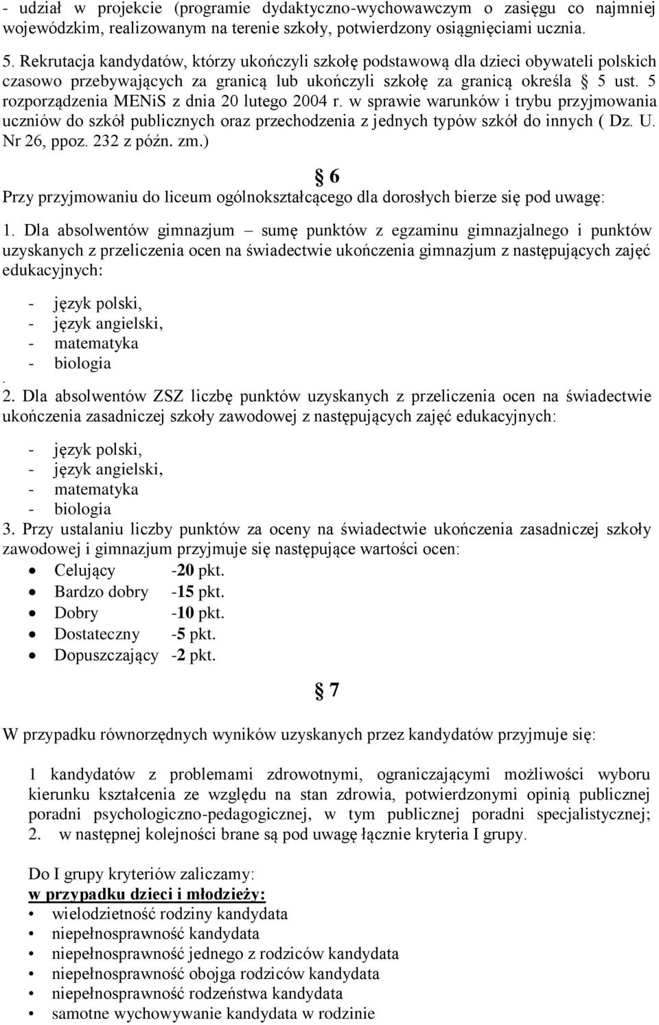 5 rozporządzenia MENiS z dnia 20 lutego 2004 r. w sprawie warunków i trybu przyjmowania uczniów do szkół publicznych oraz przechodzenia z jednych typów szkół do innych ( Dz. U. Nr 26, ppoz.