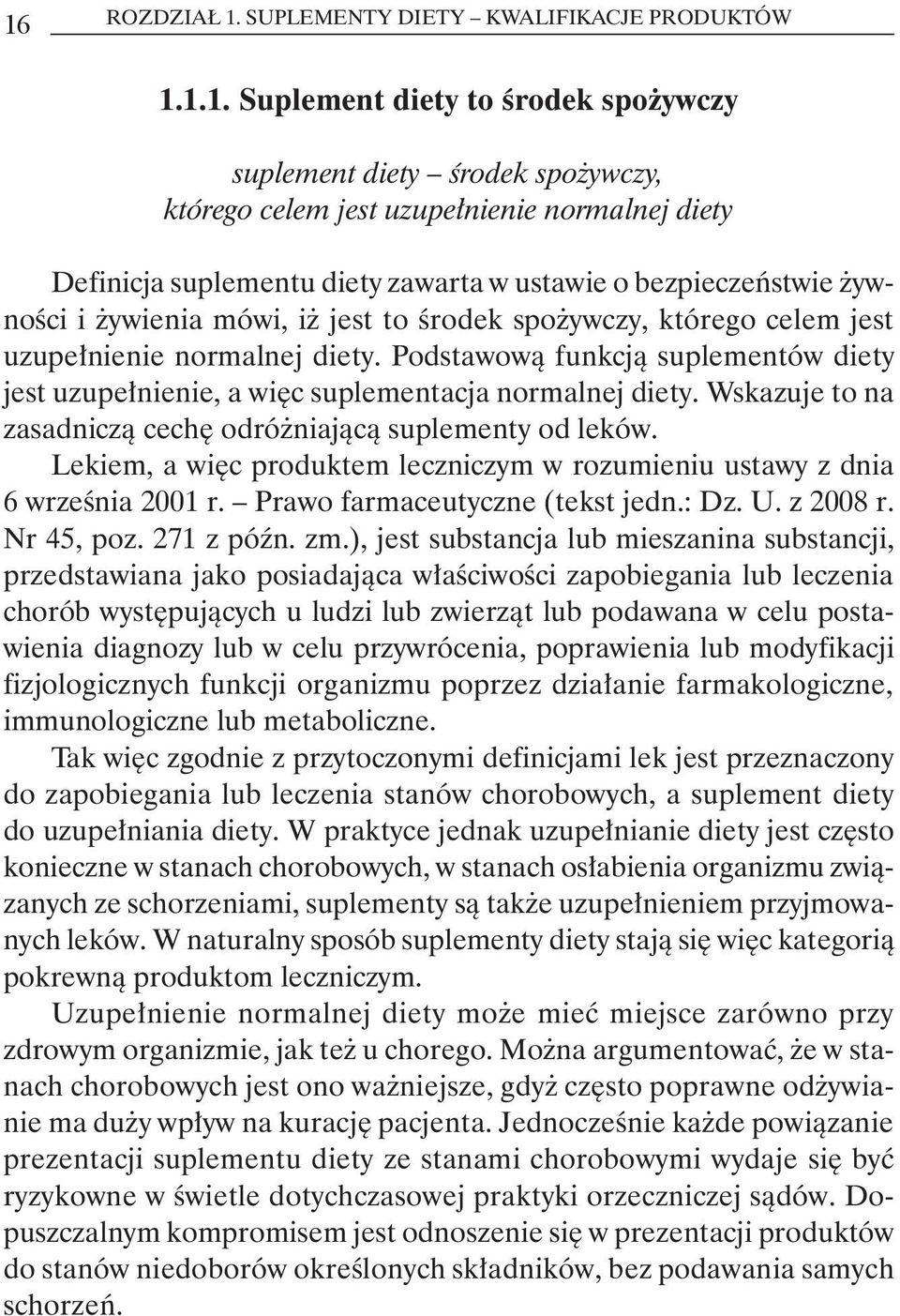 Podstawową funkcją suplementów diety jest uzupełnienie, a więc suplementacja normalnej diety. Wskazuje to na zasadniczą cechę odróżniającą suplementy od leków.