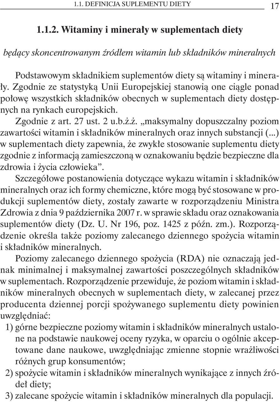 Zgodnie ze statystyką Unii Europejskiej stanowią one ciągle ponad połowę wszystkich składników obecnych w suplementach diety dostępnych na rynkach europejskich. Zgodnie z art. 27 ust. 2 u.b.ż.