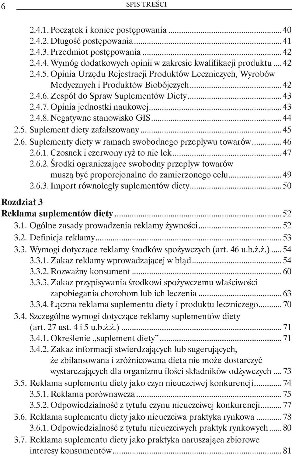 Negatywne stanowisko GIS...44 2.5. Suplement diety zafałszowany...45 2.6. Suplementy diety w ramach swobodnego przepływu towarów...46 2.6.1. Czosnek i czerwony ryż to nie lek...47 2.6.2. Środki ograniczające swobodny przepływ towarów muszą być proporcjonalne do zamierzonego celu.