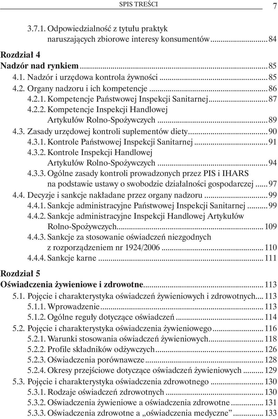 Zasady urzędowej kontroli suplementów diety...90 4.3.1. Kontrole Państwowej Inspekcji Sanitarnej...91 4.3.2. Kontrole Inspekcji Handlowej Artykułów Rolno-Spożywczych...94 4.3.3. Ogólne zasady kontroli prowadzonych przez PIS i IHARS na podstawie ustawy o swobodzie działalności gospodarczej.