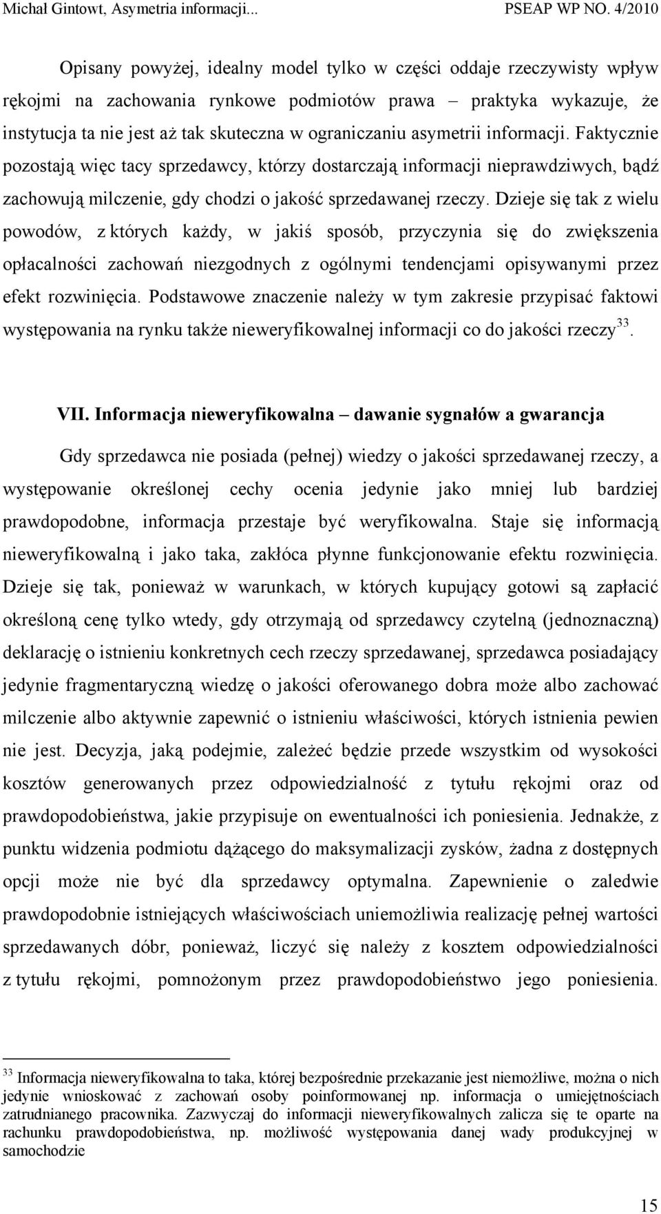 Dzieje się tak z wielu powodów, z których każdy, w jakiś sposób, przyczynia się do zwiększenia opłacalności zachowań niezgodnych z ogólnymi tendencjami opisywanymi przez efekt rozwinięcia.