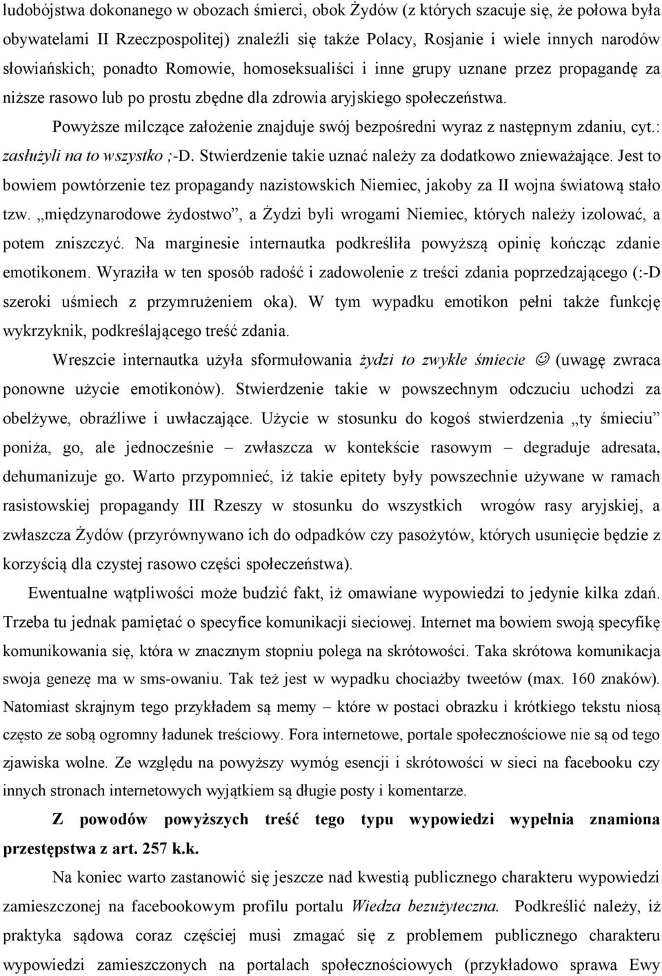 Powyższe milczące założenie znajduje swój bezpośredni wyraz z następnym zdaniu, cyt.: zasłużyli na to wszystko ;-D. Stwierdzenie takie uznać należy za dodatkowo znieważające.