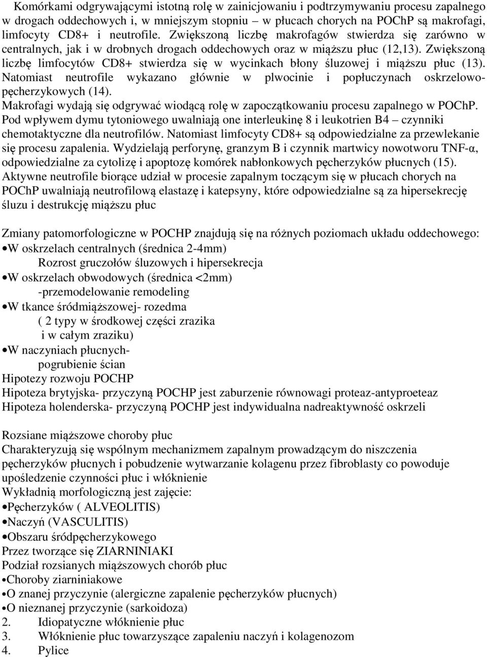 Zwiększoną liczbę limfocytów CD8+ stwierdza się w wycinkach błony śluzowej i miąższu płuc (13). Natomiast neutrofile wykazano głównie w plwocinie i popłuczynach oskrzelowopęcherzykowych (14).