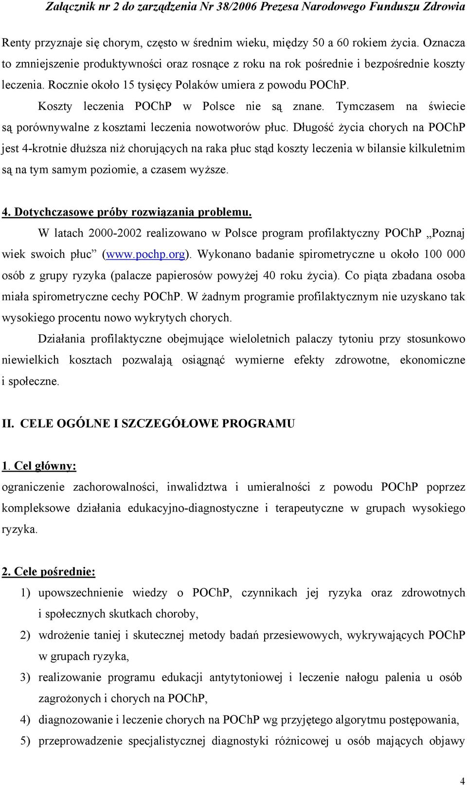 Długość życia chorych na POChP jest 4-krotnie dłuższa niż chorujących na raka płuc stąd koszty leczenia w bilansie kilkuletnim są na tym samym poziomie, a czasem wyższe. 4. Dotychczasowe próby rozwiązania problemu.