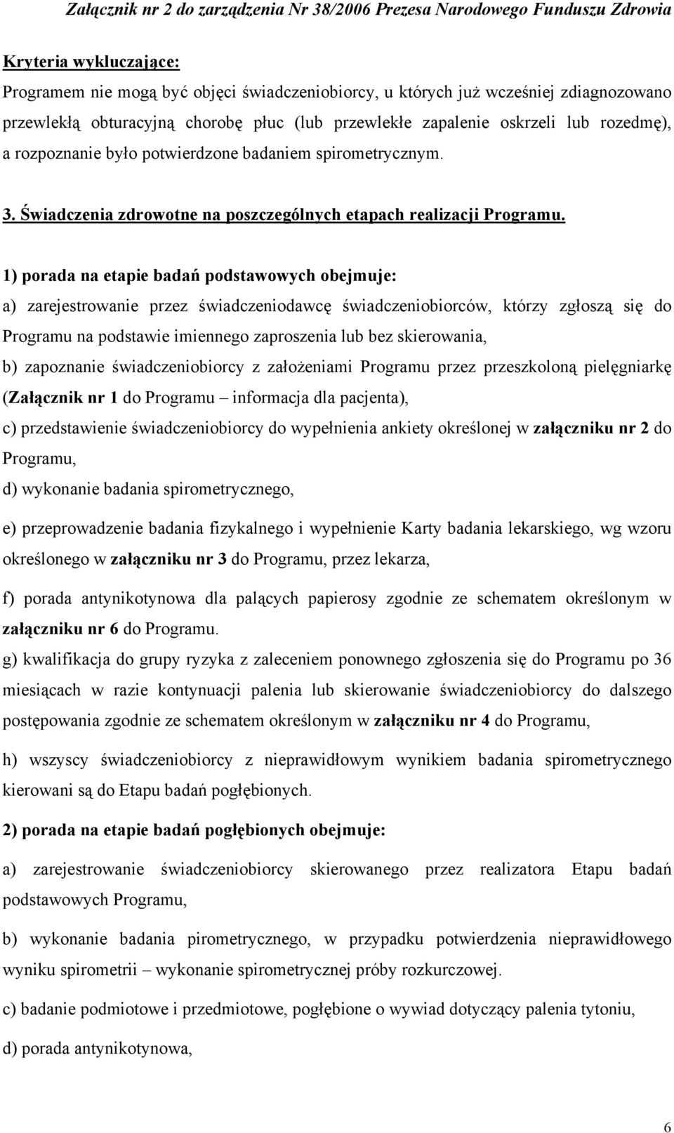 1) porada na etapie badań podstawowych obejmuje: a) zarejestrowanie przez świadczeniodawcę świadczeniobiorców, którzy zgłoszą się do Programu na podstawie imiennego zaproszenia lub bez skierowania,