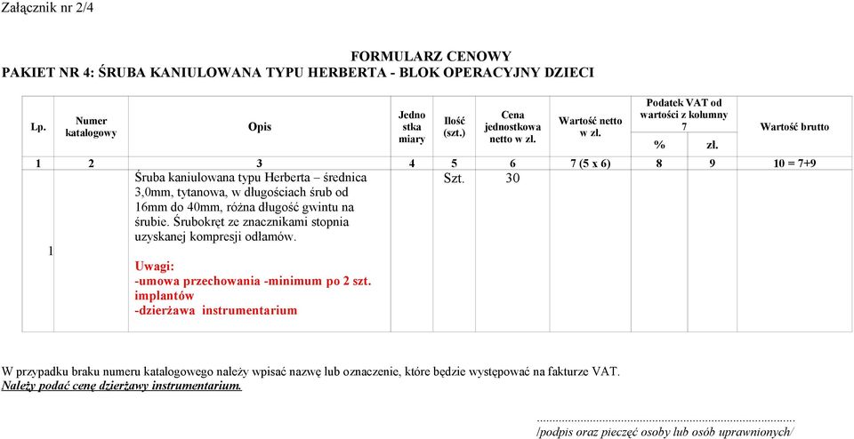 Wartość brutto 1 2 3 4 5 6 7 (5 x 6) 8 9 10 = 7+9 Śruba kaniulowana typu Herberta średnica 3,0mm, tytanowa, w długościach śrub od 16mm do 40mm, różna długość gwintu na śrubie.