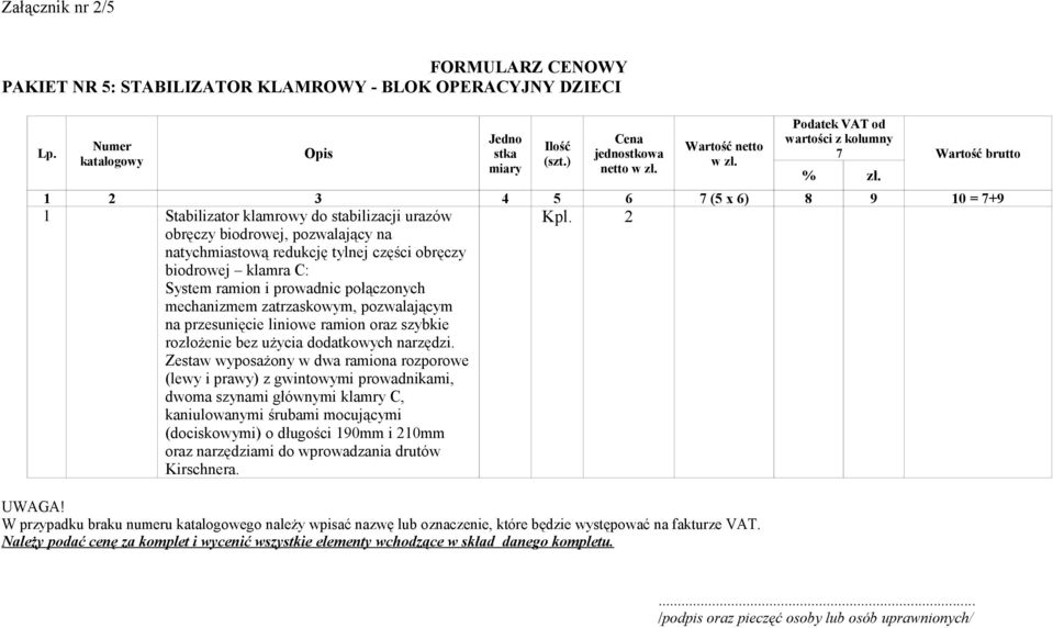 Wartość brutto 1 2 3 4 5 6 7 (5 x 6) 8 9 10 = 7+9 1 Stabilizator klamrowy do stabilizacji urazów obręczy biodrowej, pozwalający na natychmiastową redukcję tylnej części obręczy biodrowej klamra C: