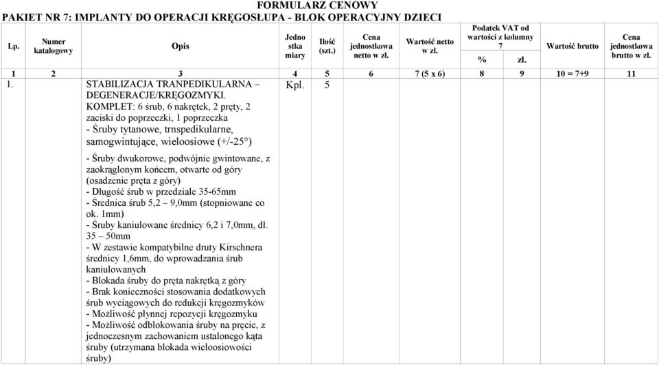 KOMPLET: 6 śrub, 6 nakrętek, 2 pręty, 2 zaciski do poprzeczki, 1 poprzeczka - Śruby tytanowe, trnspedikularne, samogwintujące, wieloosiowe (+/-25 ) Kpl.