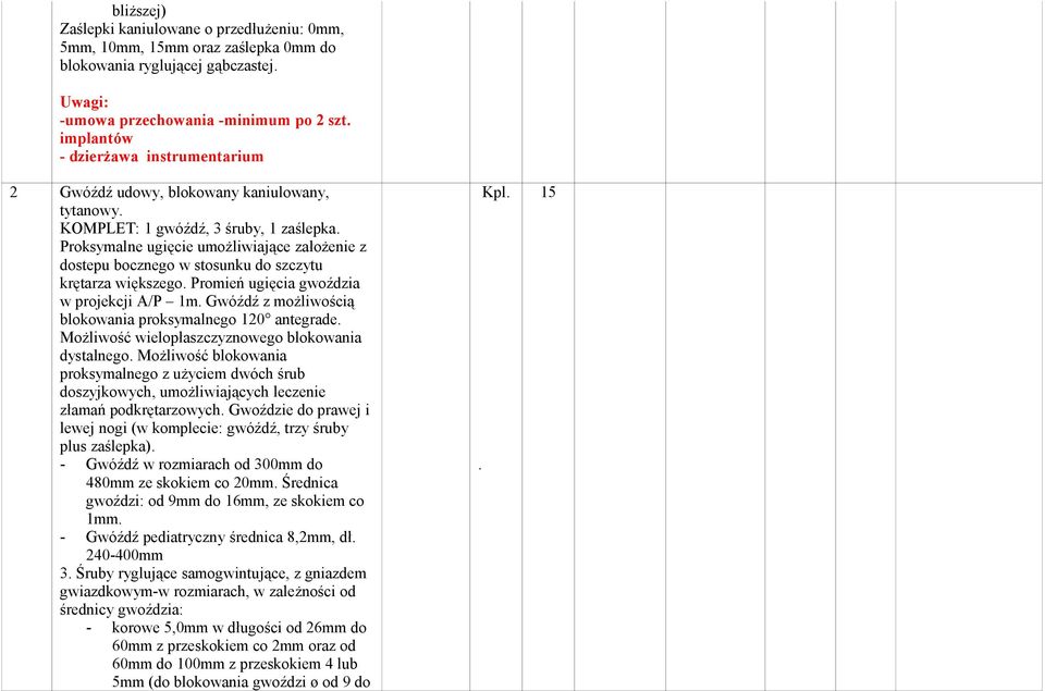 Proksymalne ugięcie umożliwiające założenie z dostepu bocznego w stosunku do szczytu krętarza większego. Promień ugięcia gwoździa w projekcji A/P 1m.