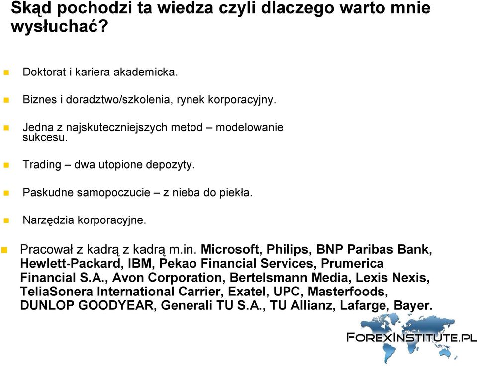 Pracował z kadrą z kadrą m.in. Microsoft, Philips, BNP Paribas Bank, Hewlett-Packard, IBM, Pekao Financial Services, Prumerica Financial S.A.