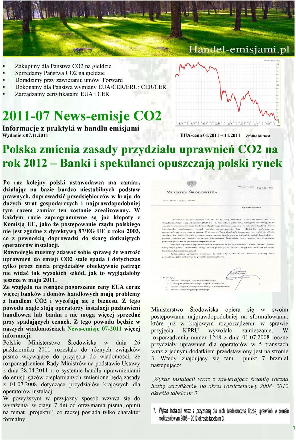 2011 Źrόdło: Bluenext Polska zmienia zasady przydziału uprawnień CO2 na rok 2012 Banki i spekulanc i opuszczają polski rynek Po raz kolejny polski ustawodawca ma zamiar, działając na bazie bardzo