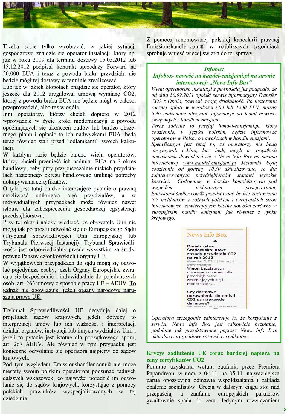 Lub też w jakich kłopotach znajdzie się operator, który jeszcze dla 2012 uregulował umową wymianę CO2, której z powodu braku EUA nie będzie mógł w całości przeprowadzić, albo też w ogóle.