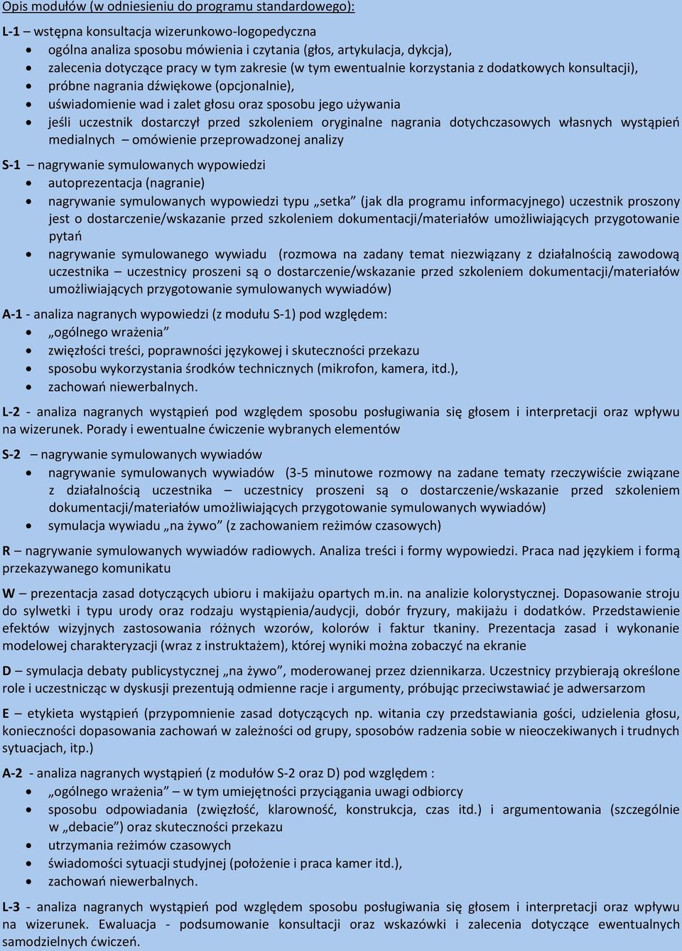 dostarczył przed szkoleniem oryginalne nagrania dotychczasowych własnych wystąpień medialnych omówienie przeprowadzonej analizy S-1 nagrywanie symulowanych wypowiedzi autoprezentacja (nagranie)