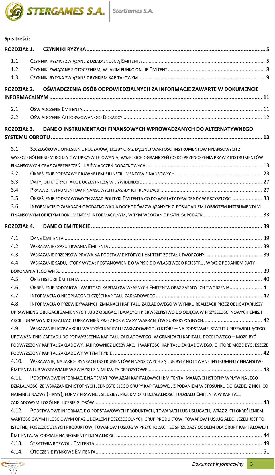 .. 12 ROZDZIAŁ 3. DANE O INSTRUMENTACH FINANSOWYCH WPROWADZANYCH DO ALTERNATYWNEGO SYSTEMU OBROTU... 13 3.1. SZCZEGÓŁOWE OKREŚLENIE RODZAJÓW, LICZBY ORAZ ŁĄCZNEJ WARTOŚCI INSTRUMENTÓW FINANSOWYCH Z