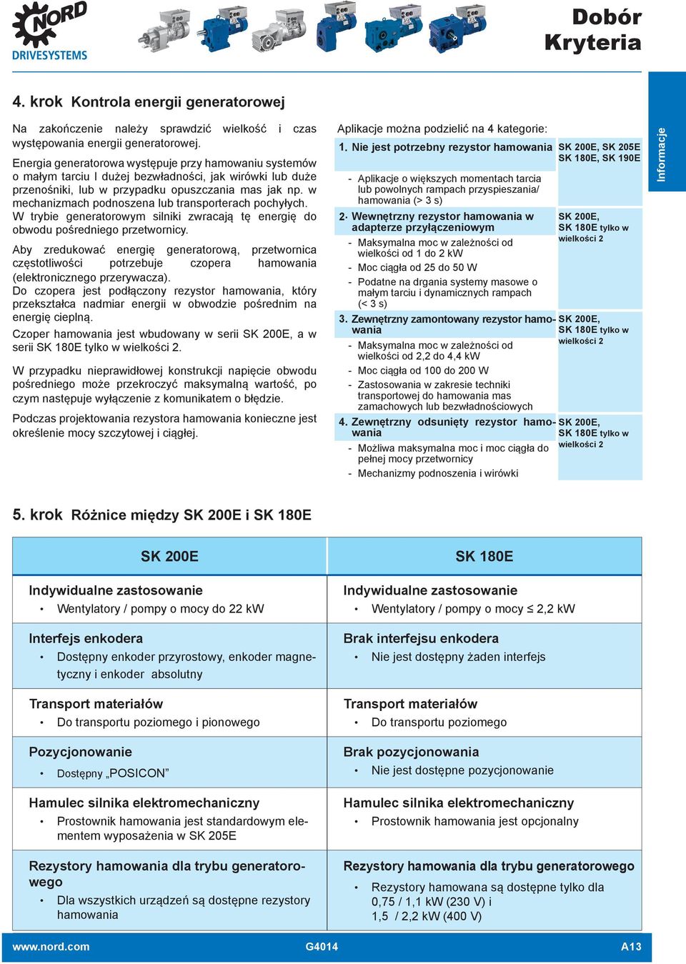 w mechanizmach podnoszena lub transporterach pochyłych. W trybie generatorowym silniki zwracają tę energię do obwodu pośredniego przetwornicy.